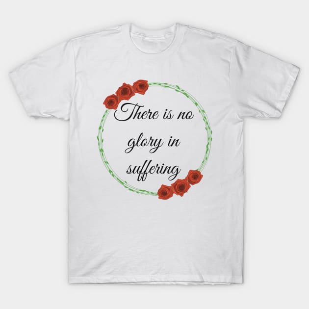 There is no glory in suffering T-Shirt by The Sword and The Stoned